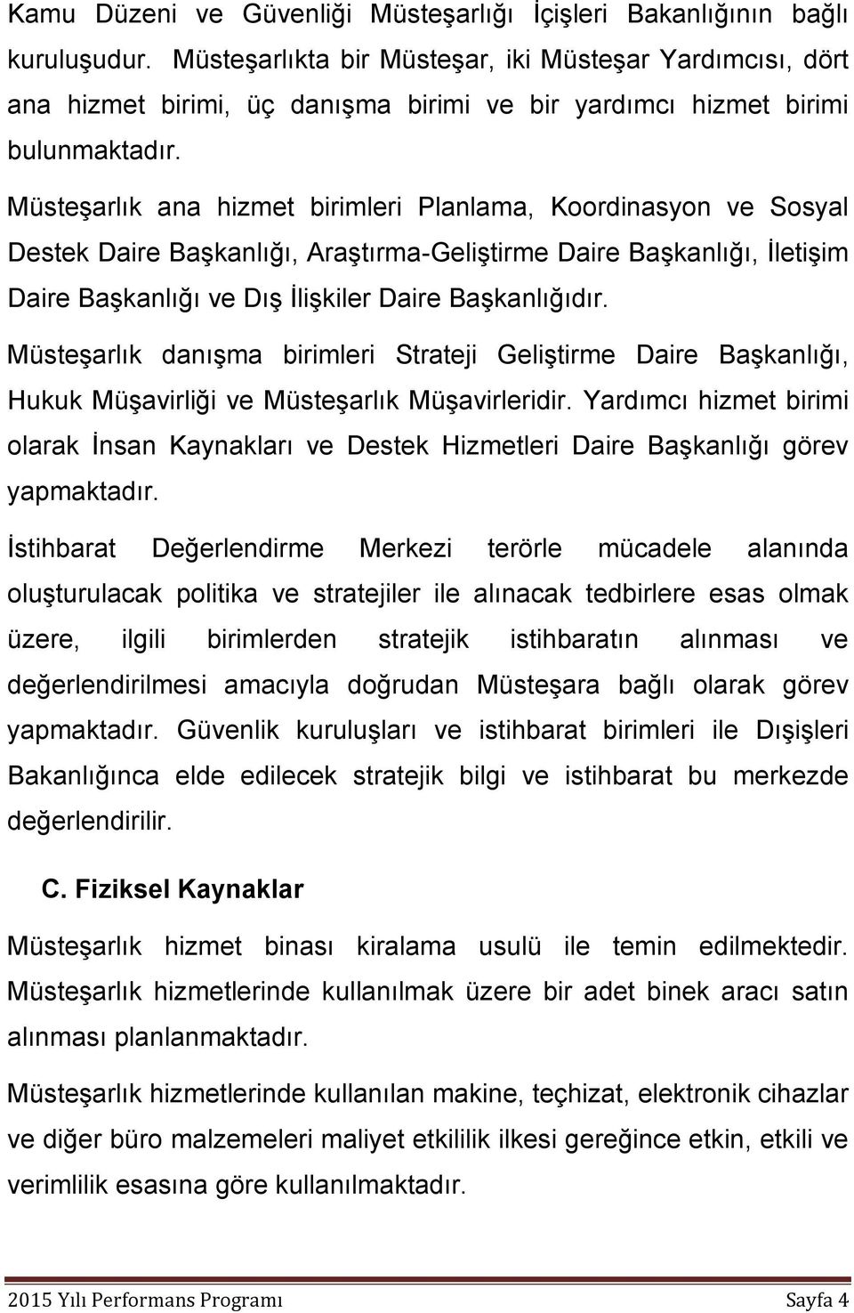 Müsteşarlık ana hizmet birimleri Planlama, Koordinasyon ve Sosyal Destek Daire Başkanlığı, Araştırma-Geliştirme Daire Başkanlığı, İletişim Daire Başkanlığı ve Dış İlişkiler Daire Başkanlığıdır.