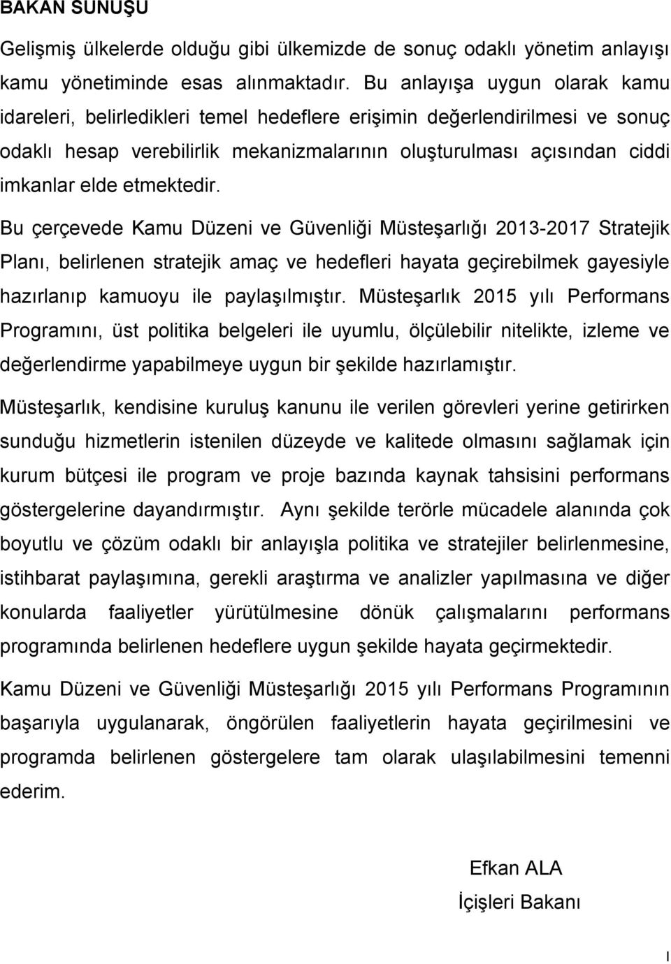 etmektedir. Bu çerçevede Kamu Düzeni ve Güvenliği Müsteşarlığı 0-07 Stratejik Planı, belirlenen stratejik amaç ve hedefleri hayata geçirebilmek gayesiyle hazırlanıp kamuoyu ile paylaşılmıştır.