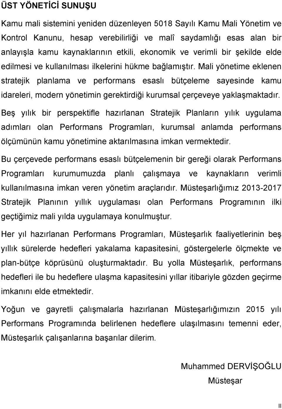 Mali yönetime eklenen stratejik planlama ve performans esaslı bütçeleme sayesinde kamu idareleri, modern yönetimin gerektirdiği kurumsal çerçeveye yaklaşmaktadır.