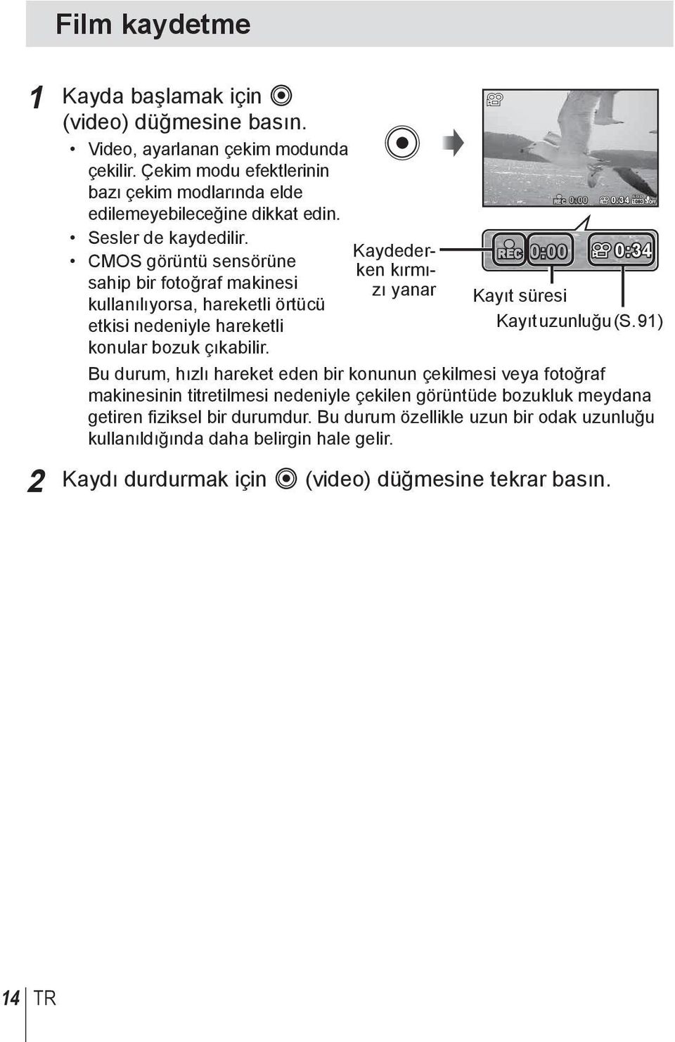 Kaydederken kırmızı yanar REC 0:00 0:34 REC 0:00 0:34 Kayıt süresi Kayıt uzunluğu (S.