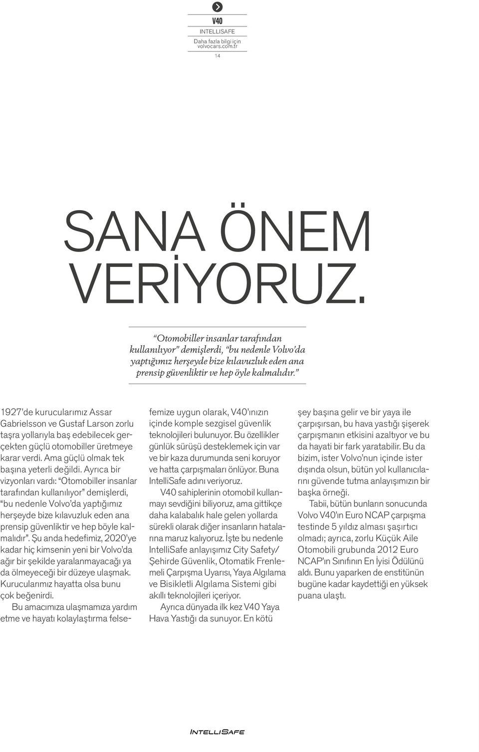 1927 de kurucularımız Assar Gabrielsson ve Gustaf Larson zorlu taşra yollarıyla baş edebilecek gerçekten güçlü otomobiller üretmeye karar verdi. Ama güçlü olmak tek başına yeterli değildi.