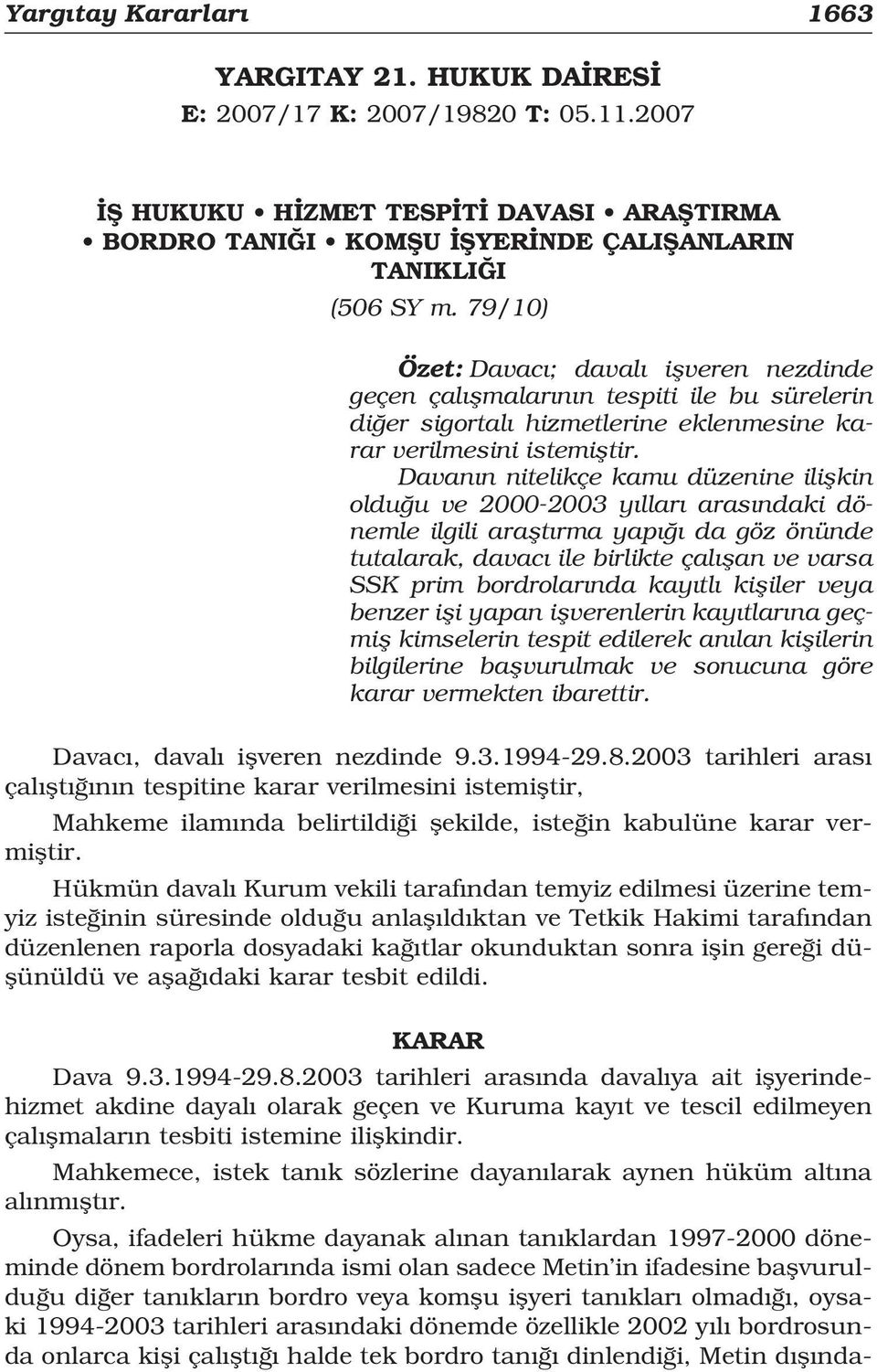 Davan n nitelikçe kamu düzenine iliflkin oldu u ve 2000-2003 y llar aras ndaki dönemle ilgili araflt rma yap da göz önünde tutalarak, davac ile birlikte çal flan ve varsa SSK prim bordrolar nda kay