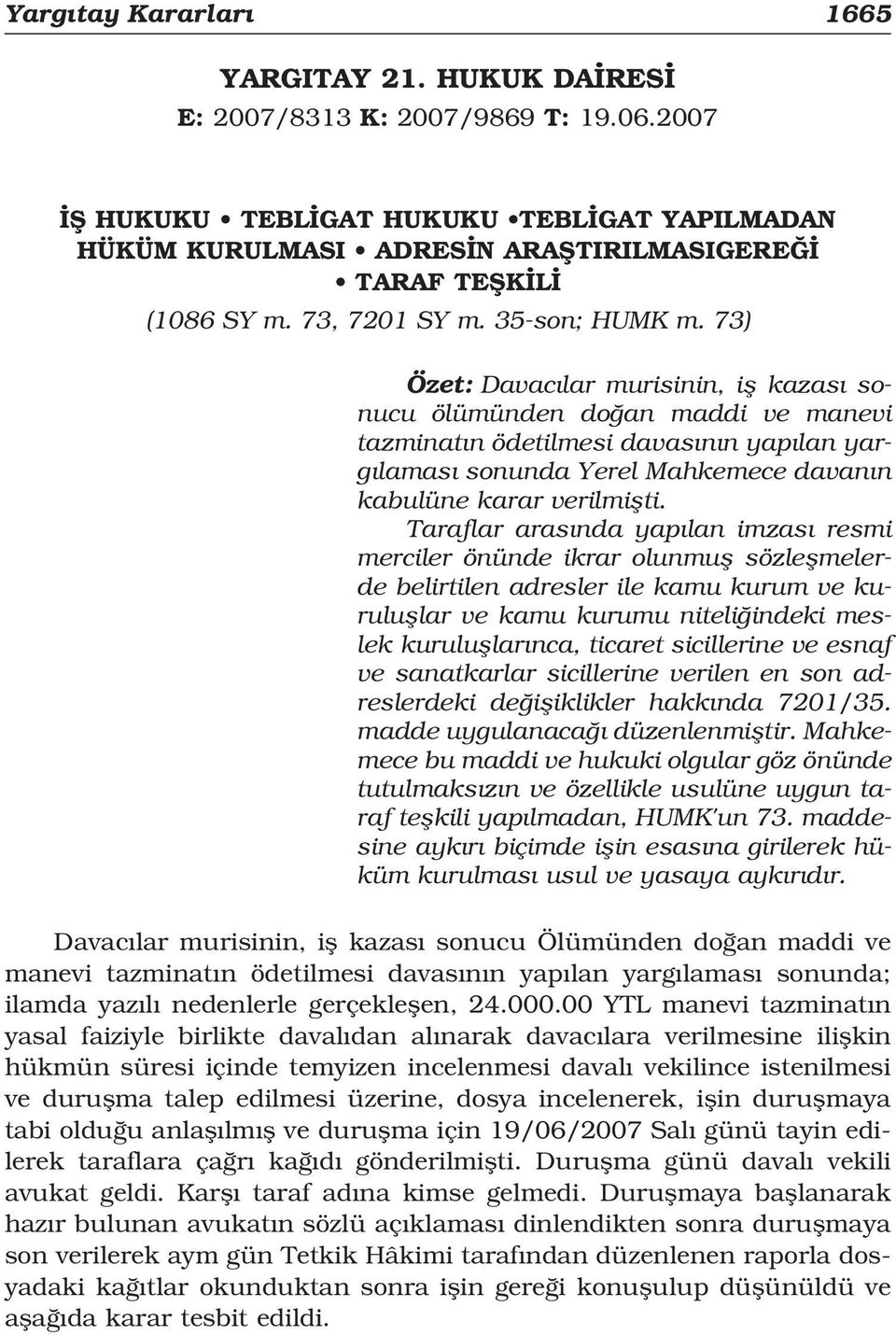 73) Özet: Davac lar murisinin, ifl kazas sonucu ölümünden do an maddi ve manevi tazminat n ödetilmesi davas n n yap lan yarg lamas sonunda Yerel Mahkemece davan n kabulüne karar verilmiflti.