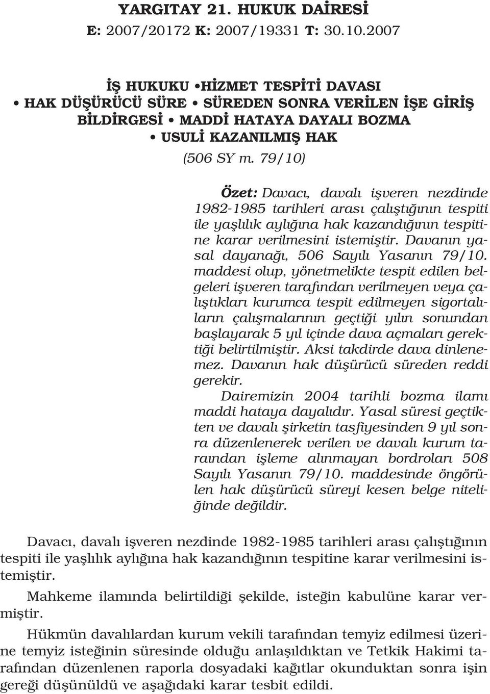 79/10) Özet: Davac, daval iflveren nezdinde 1982-1985 tarihleri aras çal flt n n tespiti ile yafll l k ayl na hak kazand n n tespitine karar verilmesini istemifltir.