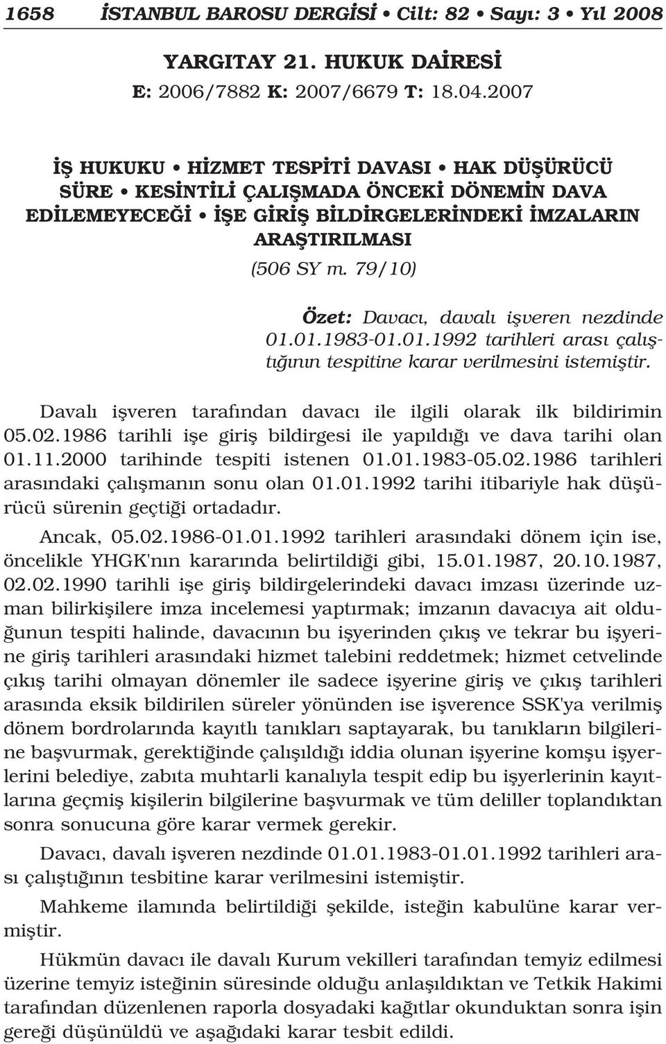 79/10) Özet: Davac, daval iflveren nezdinde 01.01.1983-01.01.1992 tarihleri aras çal flt n n tespitine karar verilmesini istemifltir.