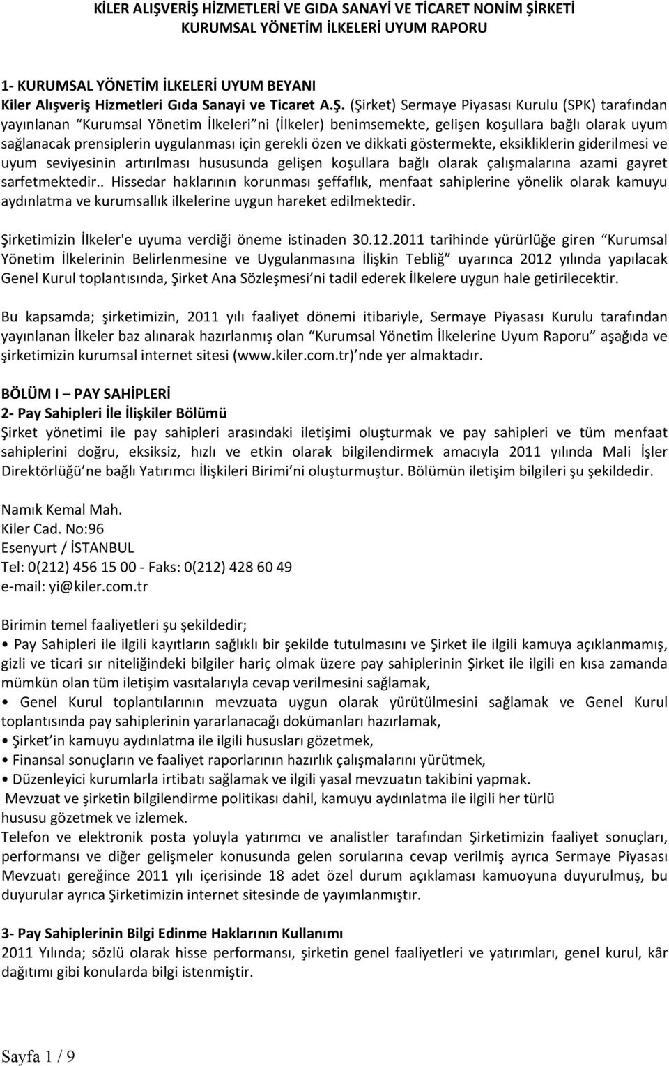 Sermaye Piyasası Kurulu (SPK) tarafından yayınlanan Kurumsal Yönetim İlkeleri ni (İlkeler) benimsemekte, gelişen koşullara bağlı olarak uyum sağlanacak prensiplerin uygulanması için gerekli özen ve