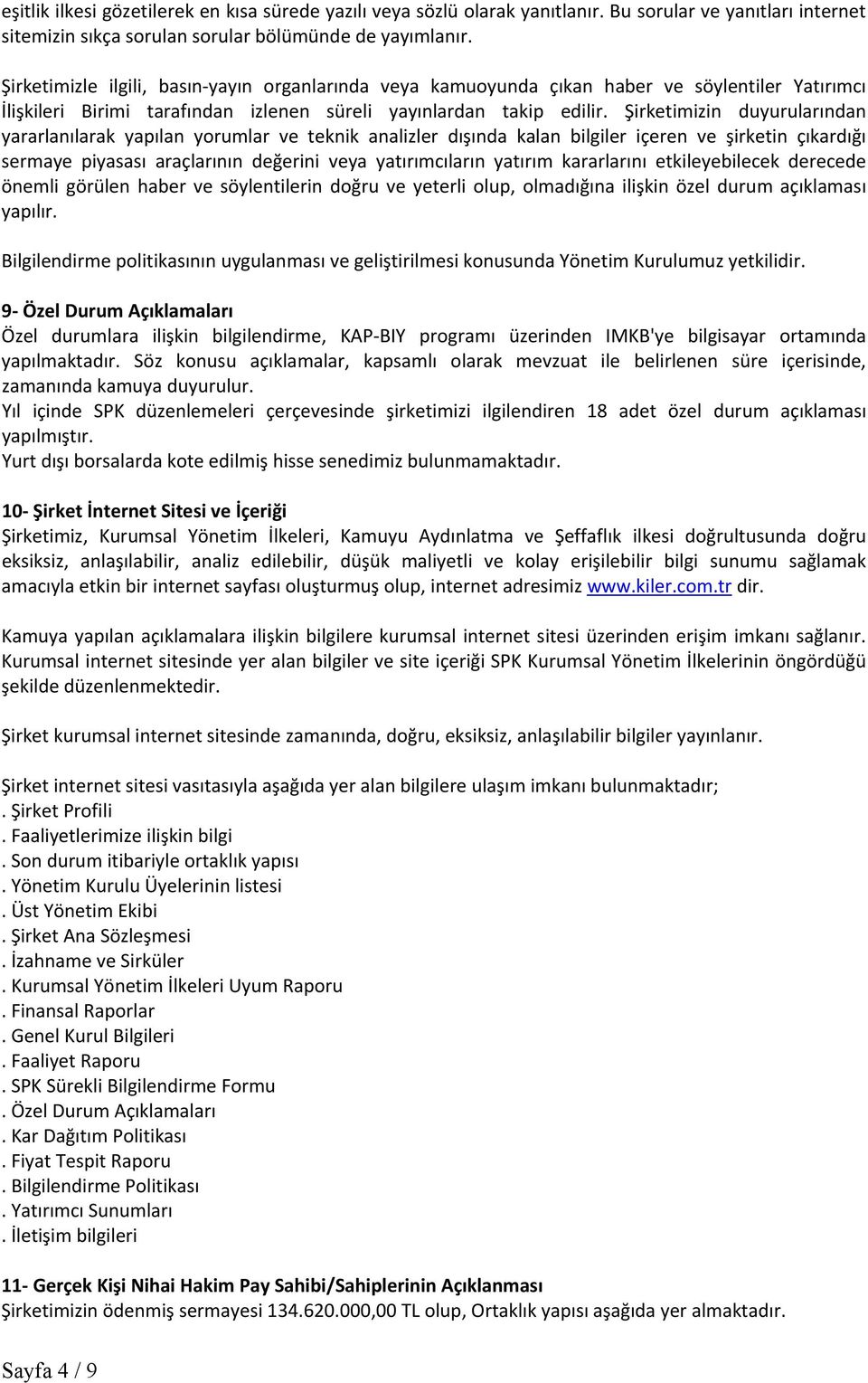 Şirketimizin duyurularından yararlanılarak yapılan yorumlar ve teknik analizler dışında kalan bilgiler içeren ve şirketin çıkardığı sermaye piyasası araçlarının değerini veya yatırımcıların yatırım