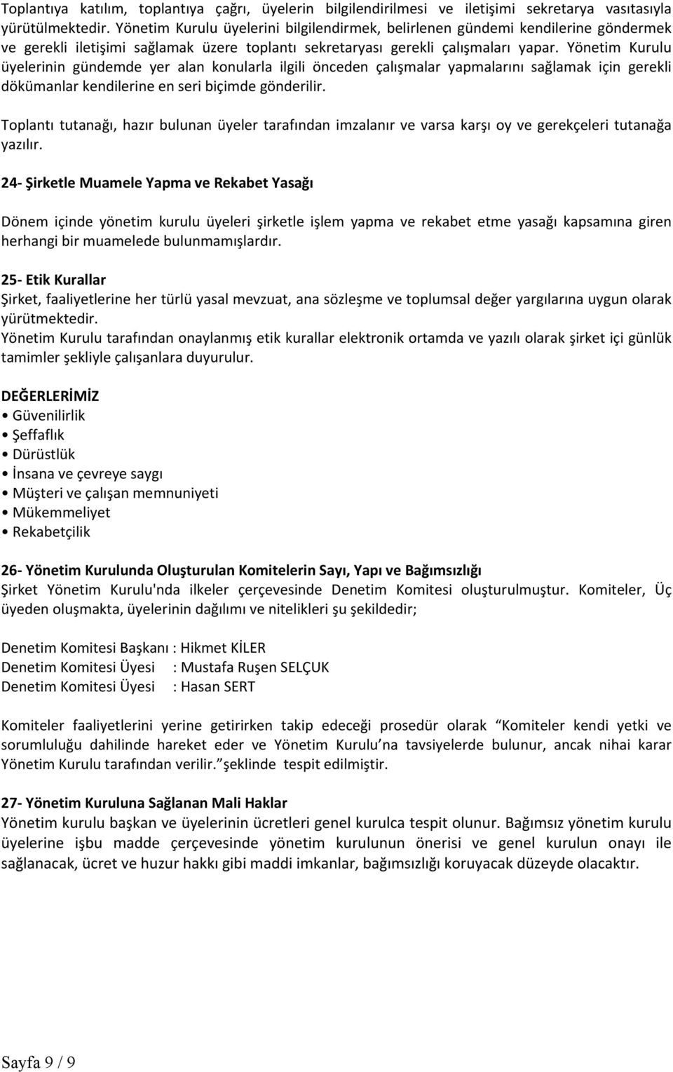 Yönetim Kurulu üyelerinin gündemde yer alan konularla ilgili önceden çalışmalar yapmalarını sağlamak için gerekli dökümanlar kendilerine en seri biçimde gönderilir.