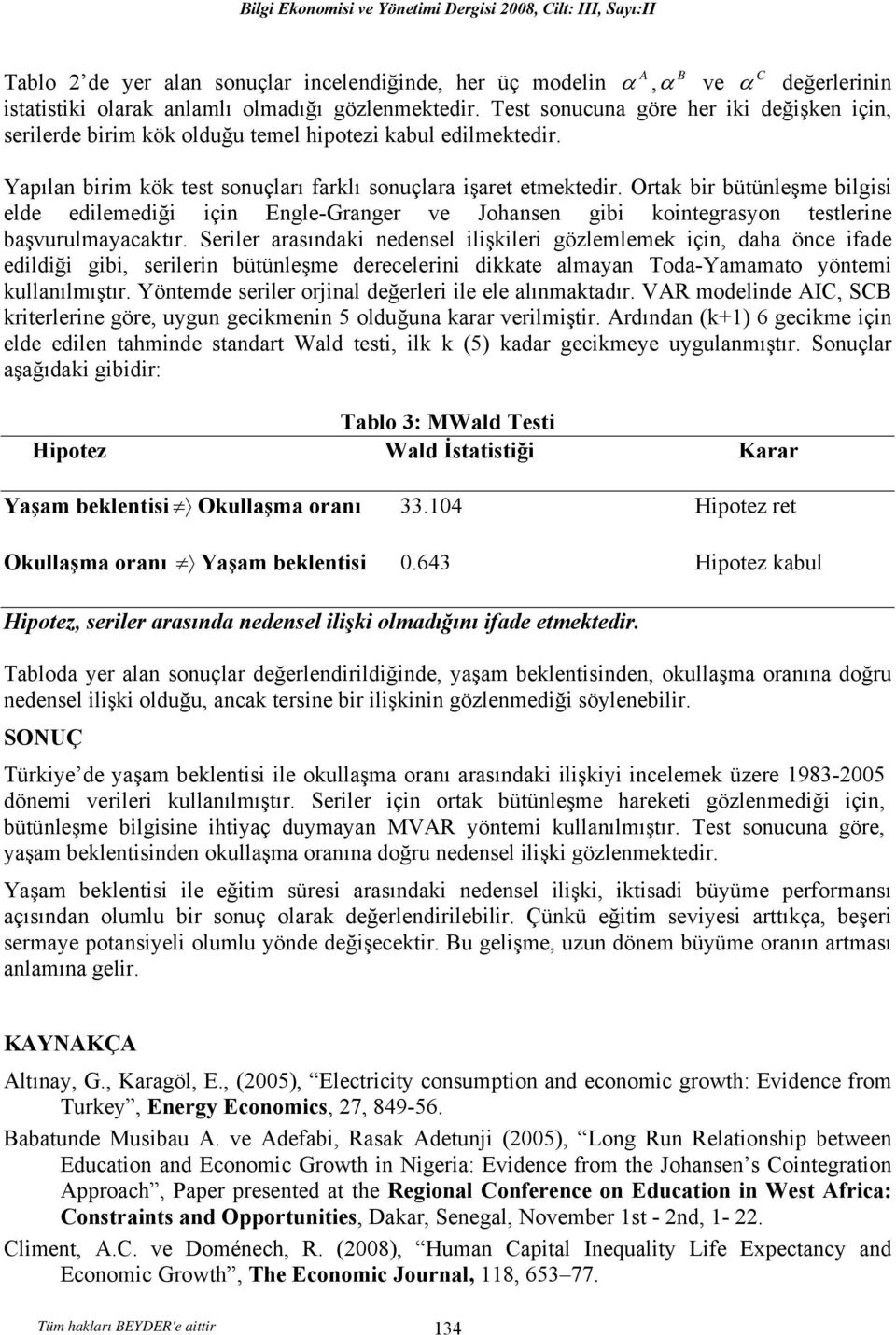 Ora bir büünleşme bilgisi elde edilemediği için Engle-Granger ve Johansen gibi oinegrasyon eslerine başvurulmayacaır.