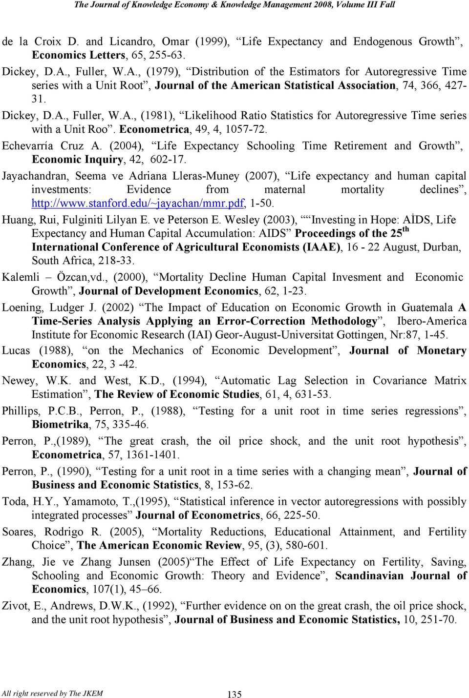 Economerica, 49, 4, 057-7. Echevarría ruz. (004), Life Expecancy Schooling Time Reiremen and Growh, Economic Inquiry, 4, 60-7.