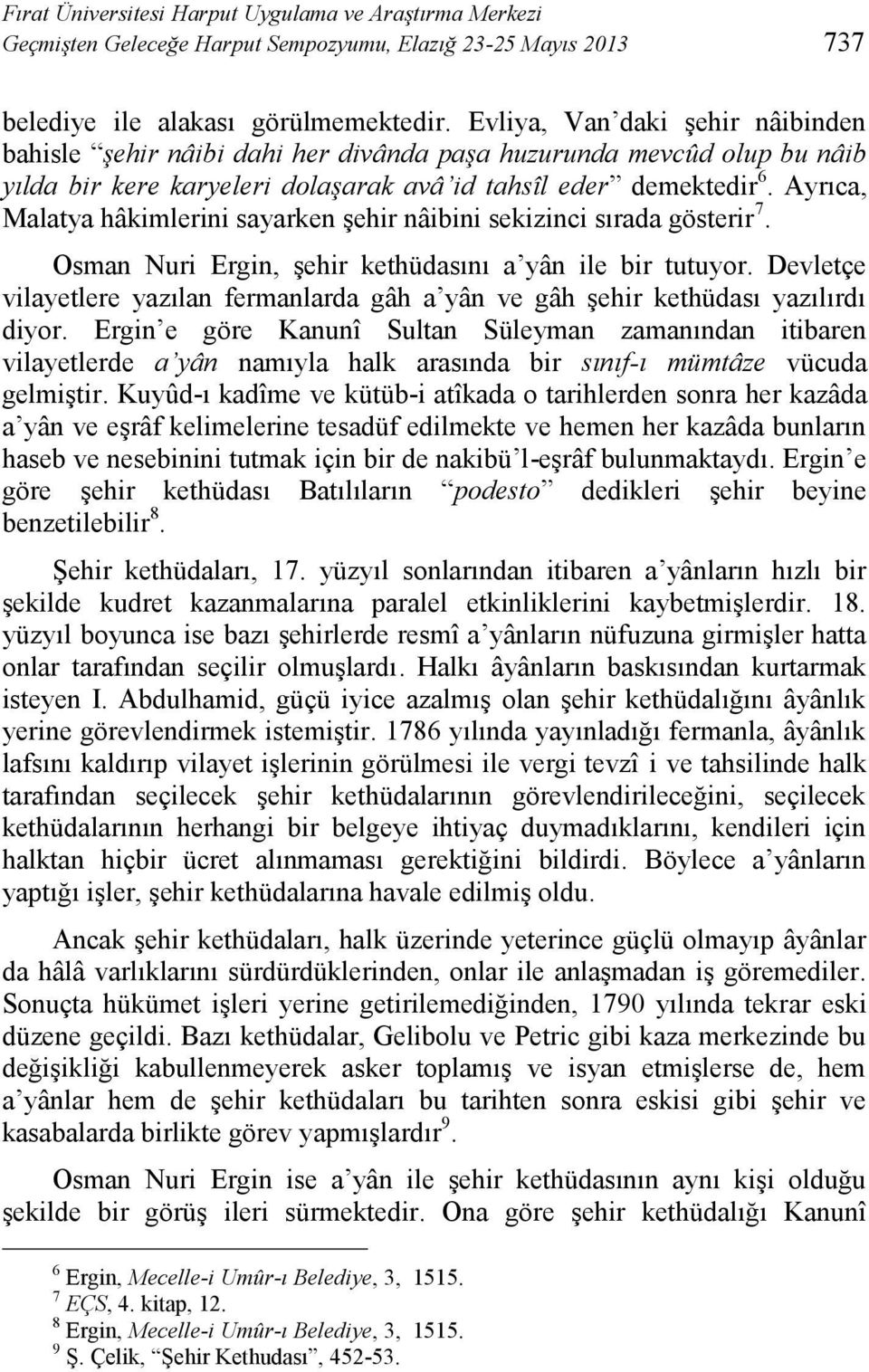 Ayrıca, Malatya hâkimlerini sayarken şehir nâibini sekizinci sırada gösterir 7. Osman Nuri Ergin, şehir kethüdasını a yân ile bir tutuyor.