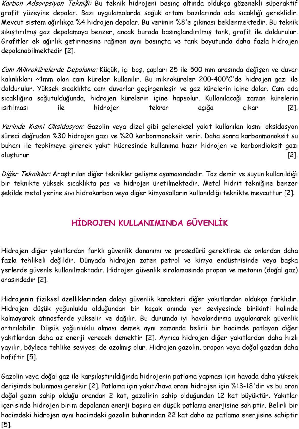 Grafitler ek ağırlık getirmesine rağmen aynı basınçta ve tank boyutunda daha fazla hidrojen depolanabilmektedir [2].