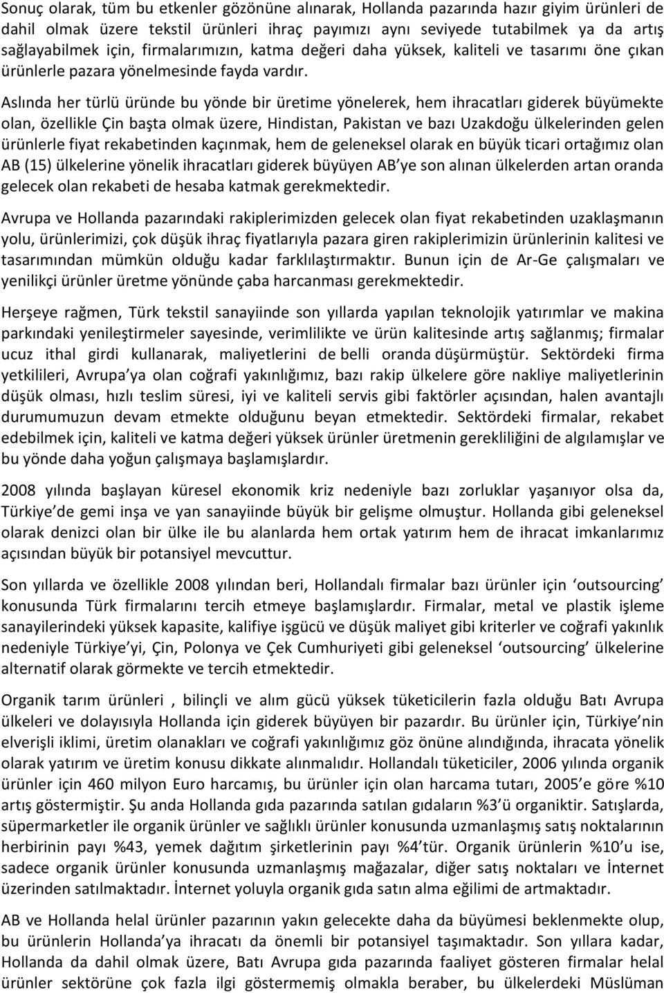 Aslında her türlü üründe bu yönde bir üretime yönelerek, hem ihracatları giderek büyümekte olan, özellikle Çin başta olmak üzere, Hindistan, Pakistan ve bazı Uzakdoğu ülkelerinden gelen ürünlerle