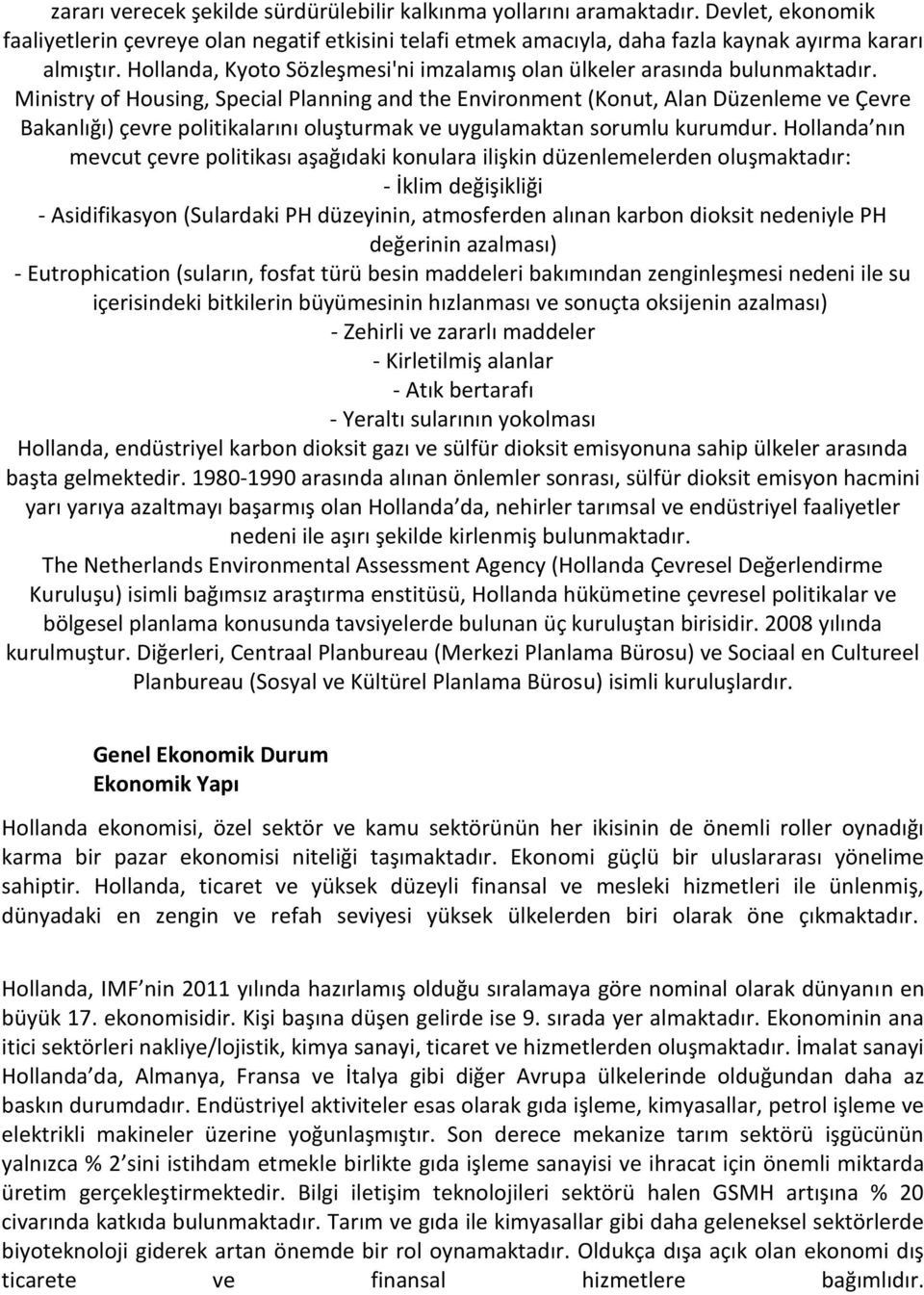 Ministry of Housing, Special Planning and the Environment (Konut, Alan Düzenleme ve Çevre Bakanlığı) çevre politikalarını oluşturmak ve uygulamaktan sorumlu kurumdur.