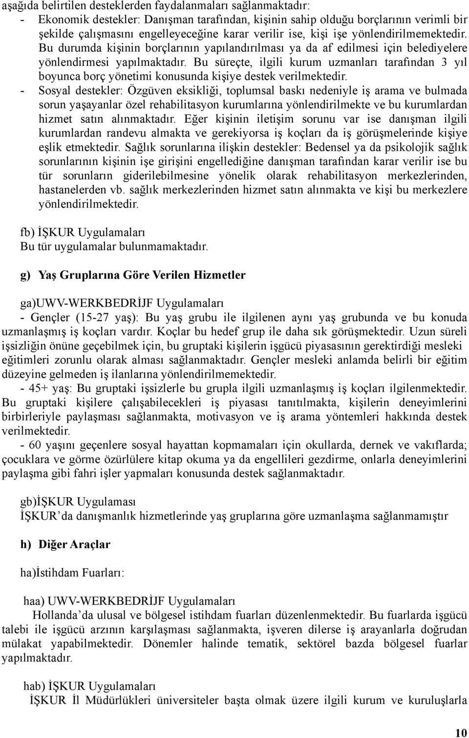 Bu süreçte, ilgili kurum uzmanları tarafından 3 yıl boyunca borç yönetimi konusunda kişiye destek verilmektedir.