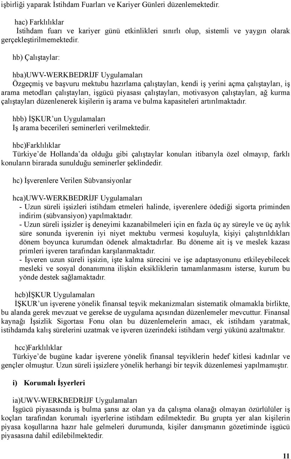 motivasyon çalıştayları, ağ kurma çalıştayları düzenlenerek kişilerin iş arama ve bulma kapasiteleri artırılmaktadır. hbb) İŞKUR un Uygulamaları İş arama becerileri seminerleri verilmektedir.