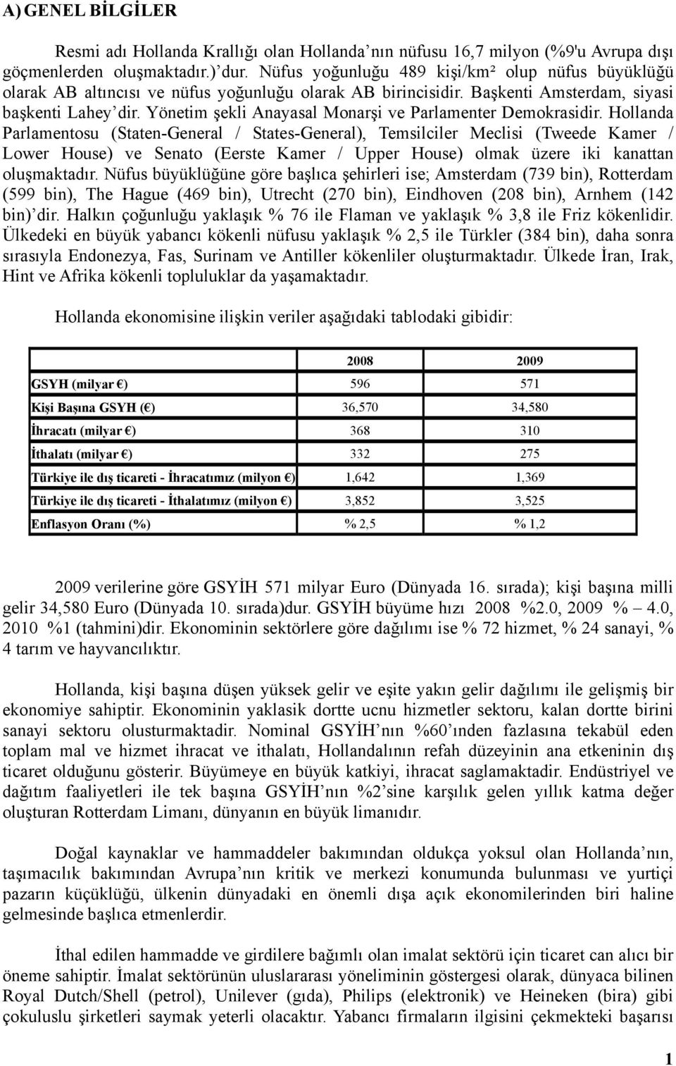 Yönetim şekli Anayasal Monarşi ve Parlamenter Demokrasidir.