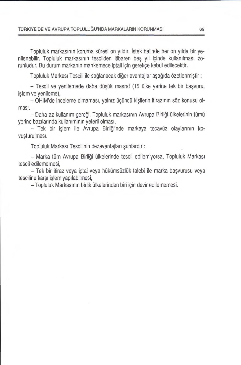 Topluluk Markas1 Tescili ile saglanacak diger avantajlar a~ag1da ozetlenmi~tir: - Tescil ve yenilemede daha du~uk masraf (15 ulke yerine tek bir ba~vuru, i~lem ve yenileme), - OHIM'de inceleme