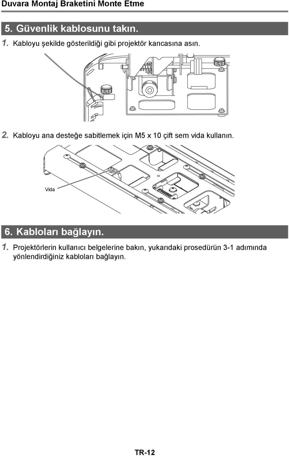 Kabloyu ana desteğe sabitlemek için M5 x 10 çift sem vida kullanın. Vida 6.