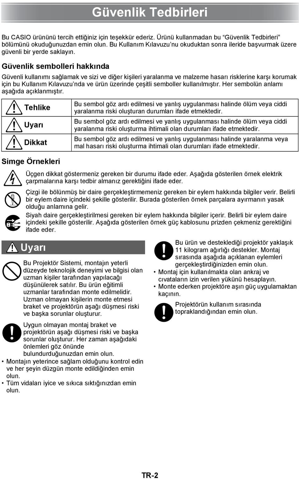 Güvenlik sembolleri hakkında Güvenli kullanımı sağlamak ve sizi ve diğer kişileri yaralanma ve malzeme hasarı risklerine karşı korumak için bu Kullanım Kılavuzu nda ve ürün üzerinde çeşitli semboller