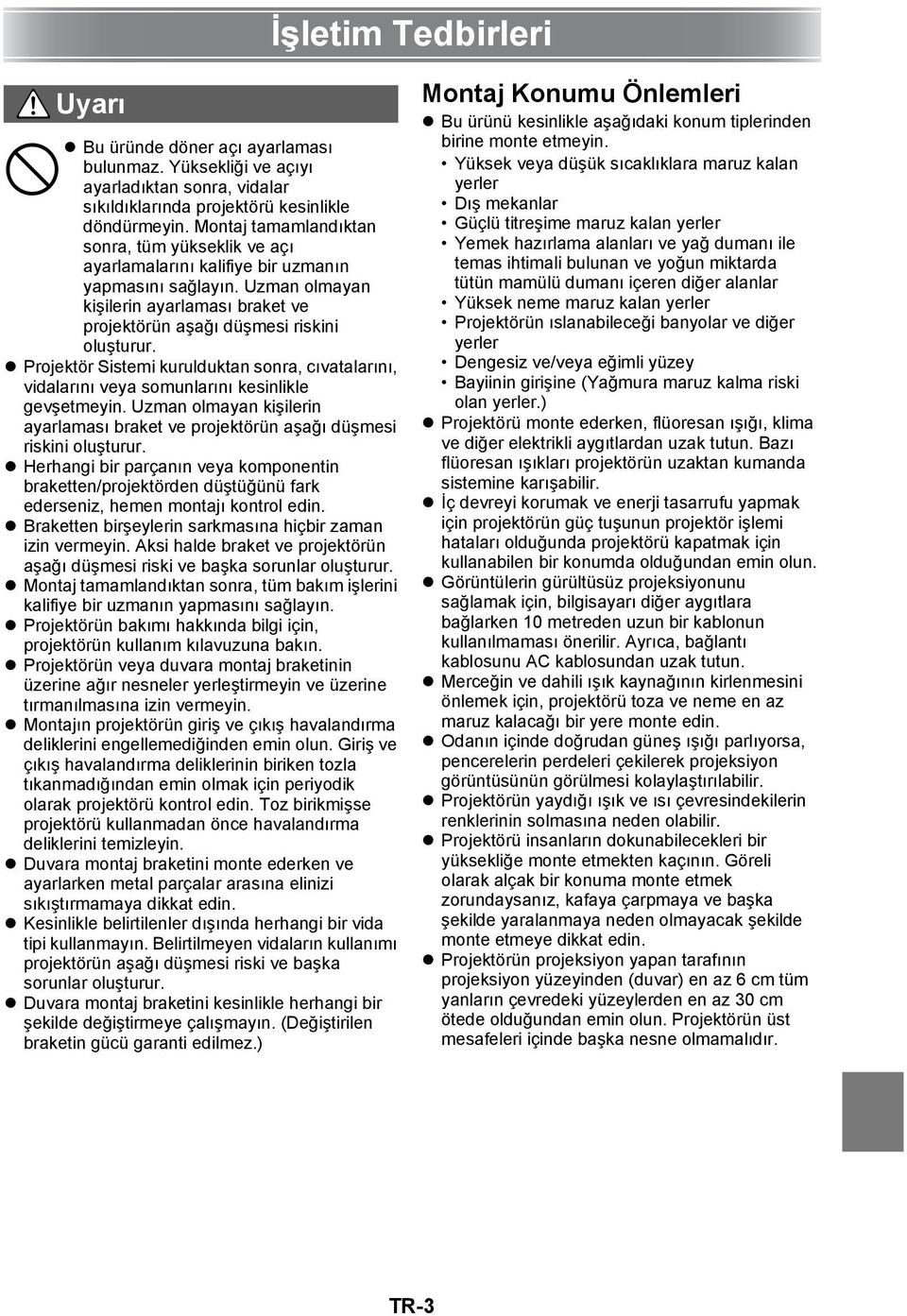 Projektör Sistemi kurulduktan sonra, cıvatalarını, vidalarını veya somunlarını kesinlikle gevşetmeyin. Uzman olmayan kişilerin ayarlaması braket ve projektörün aşağı düşmesi riskini oluşturur.