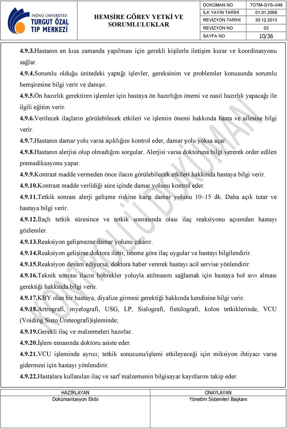 Verilecek ilaçların görülebilecek etkileri ve işlemin önemi hakkında hasta ve ailesine bilgi verir. 4.9.7.Hastanın damar yolu varsa açıklığını kontrol eder, damar yolu yoksa açar. 4.9.8.