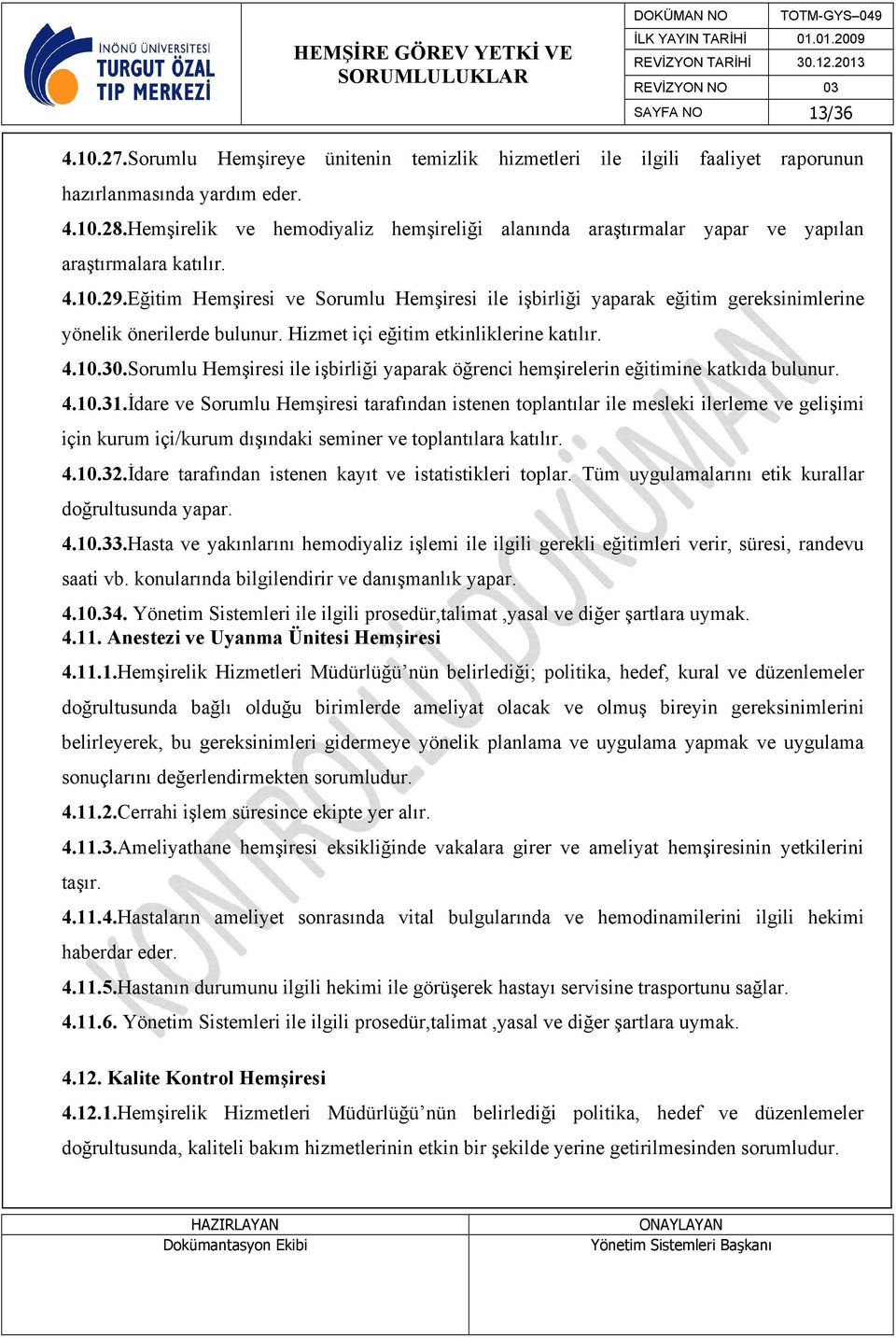 Eğitim Hemşiresi ve Sorumlu Hemşiresi ile işbirliği yaparak eğitim gereksinimlerine yönelik önerilerde bulunur. Hizmet içi eğitim etkinliklerine katılır. 4.10.30.