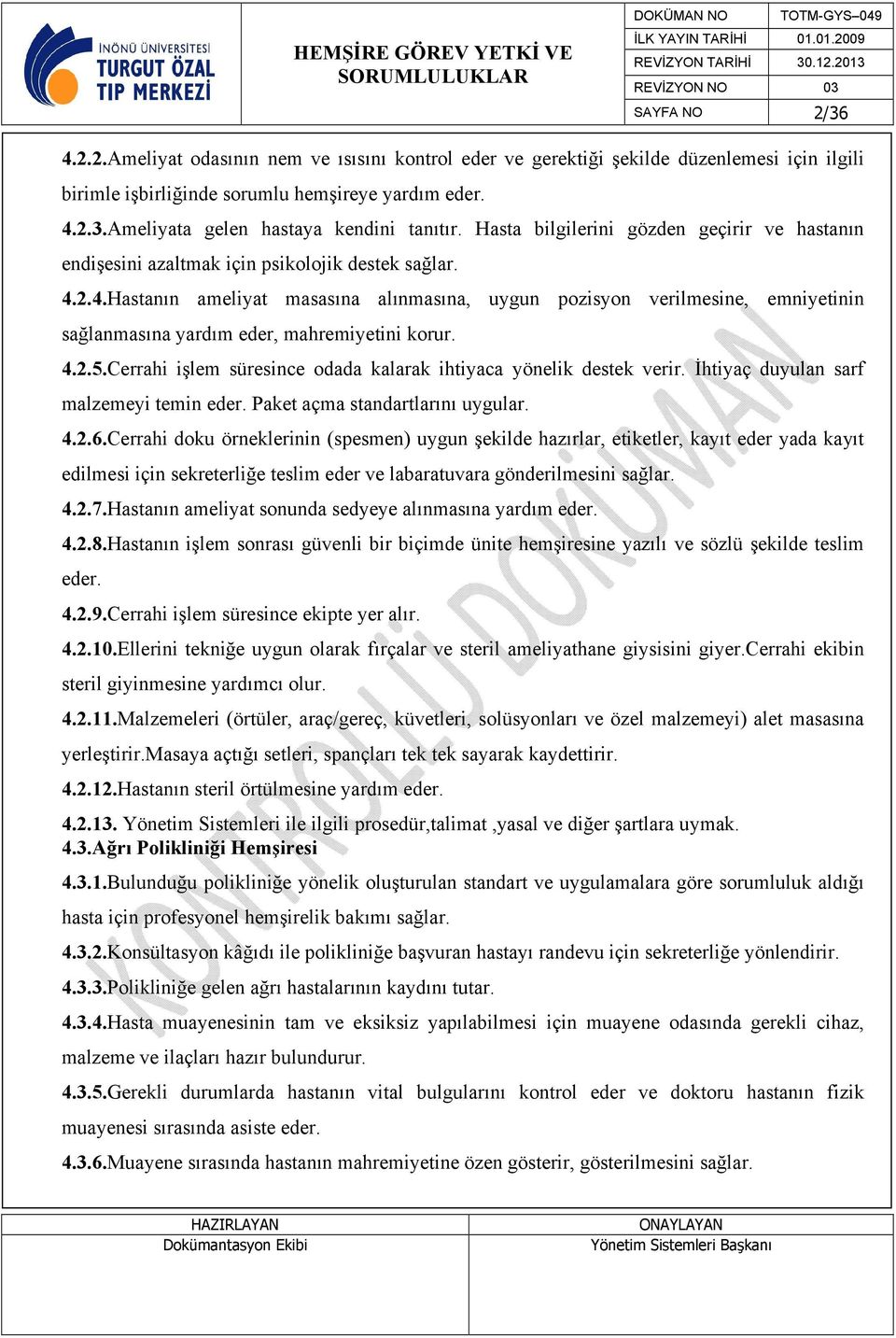 2.4.Hastanın ameliyat masasına alınmasına, uygun pozisyon verilmesine, emniyetinin sağlanmasına yardım eder, mahremiyetini korur. 4.2.5.