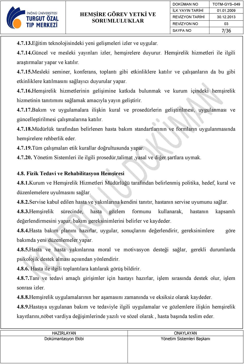 Mesleki seminer, konferans, toplantı gibi etkinliklere katılır ve çalışanların da bu gibi etkinliklere katılmasını sağlayıcı duyurular yapar. 4.7.16.