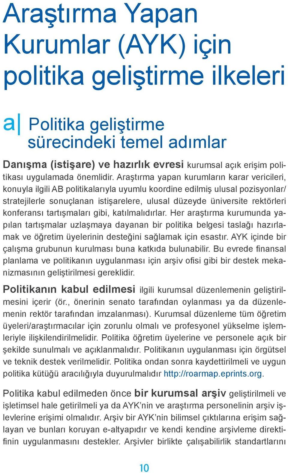 Araştırma yapan kurumların karar vericileri, konuyla ilgili AB politikalarıyla uyumlu koordine edilmiş ulusal pozisyonlar/ stratejilerle sonuçlanan istişarelere, ulusal düzeyde üniversite rektörleri