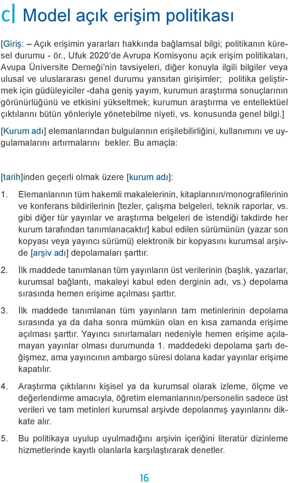 politika geliştirmek için güdüleyiciler -daha geniş yayım, kurumun araştırma sonuçlarının görünürlüğünü ve etkisini yükseltmek; kurumun araştırma ve entellektüel çıktılarını bütün yönleriyle