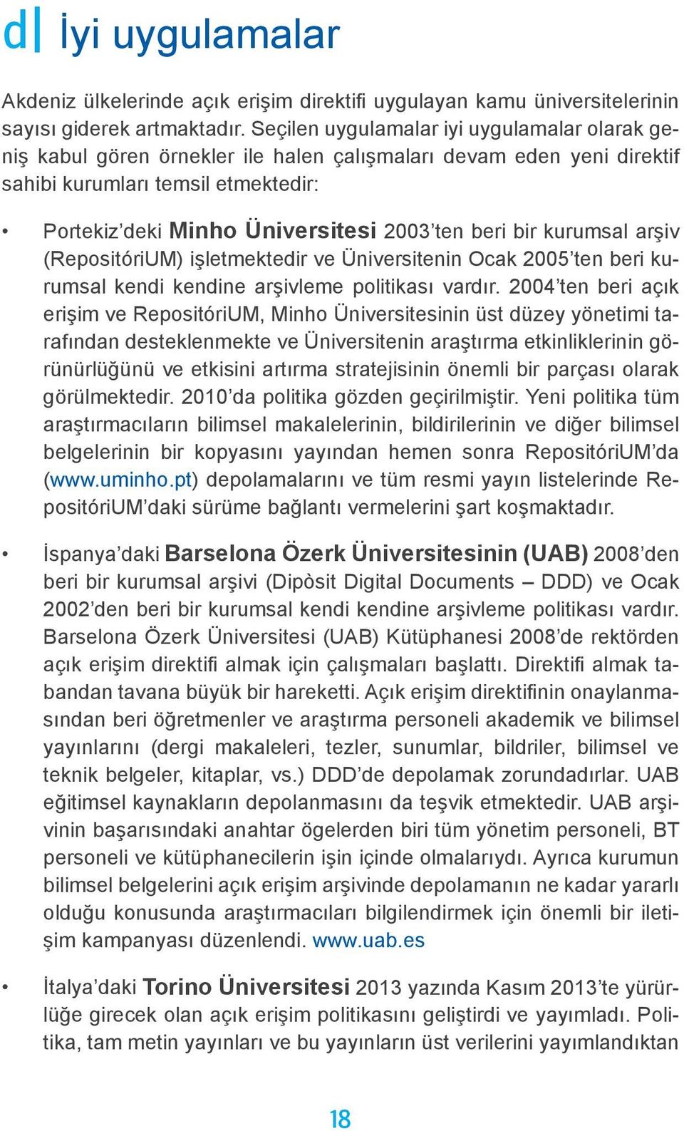 bir kurumsal arşiv (RepositóriUM) işletmektedir ve Üniversitenin Ocak 2005 ten beri kurumsal kendi kendine arşivleme politikası vardır.