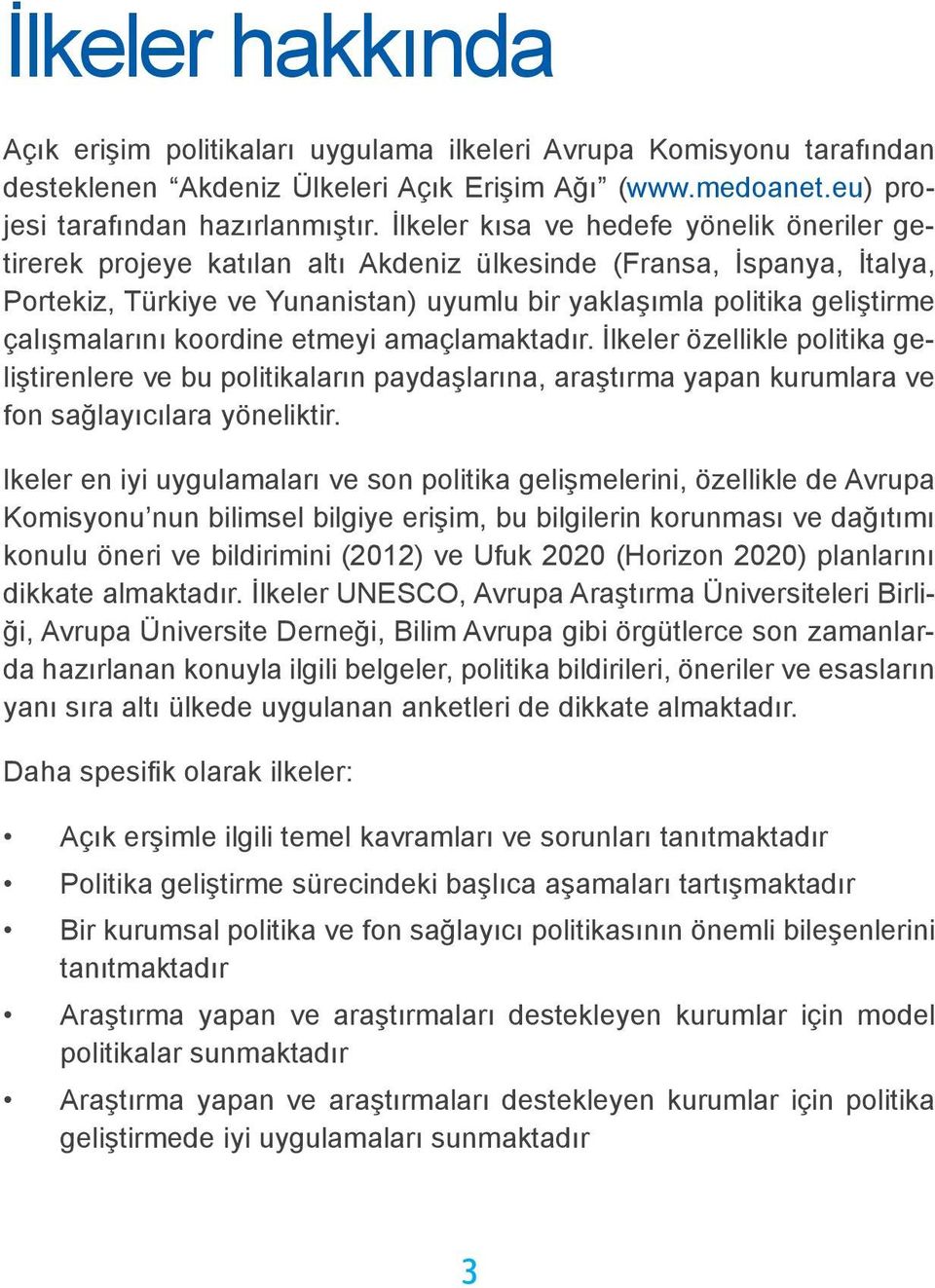 çalışmalarını koordine etmeyi amaçlamaktadır. İlkeler özellikle politika geliştirenlere ve bu politikaların paydaşlarına, araştırma yapan kurumlara ve fon sağlayıcılara yöneliktir.