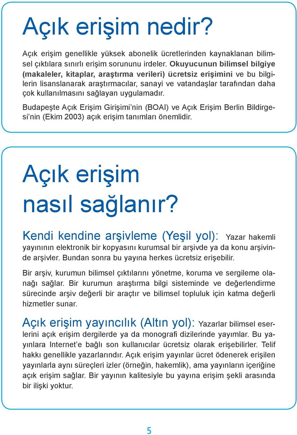 sağlayan uygulamadır. Budapeşte Açık Erişim Girişimi nin (BOAI) ve Açık Erişim Berlin Bildirgesi nin (Ekim 2003) açık erişim tanımları önemlidir. Açık erişim nasıl sağlanır?