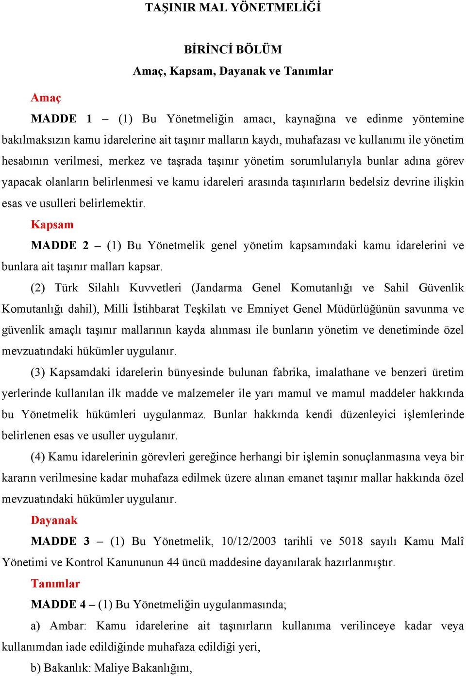 taşınırların bedelsiz devrine ilişkin esas ve usulleri belirlemektir. Kapsam MADDE 2 (1) Bu Yönetmelik genel yönetim kapsamındaki kamu idarelerini ve bunlara ait taşınır malları kapsar.