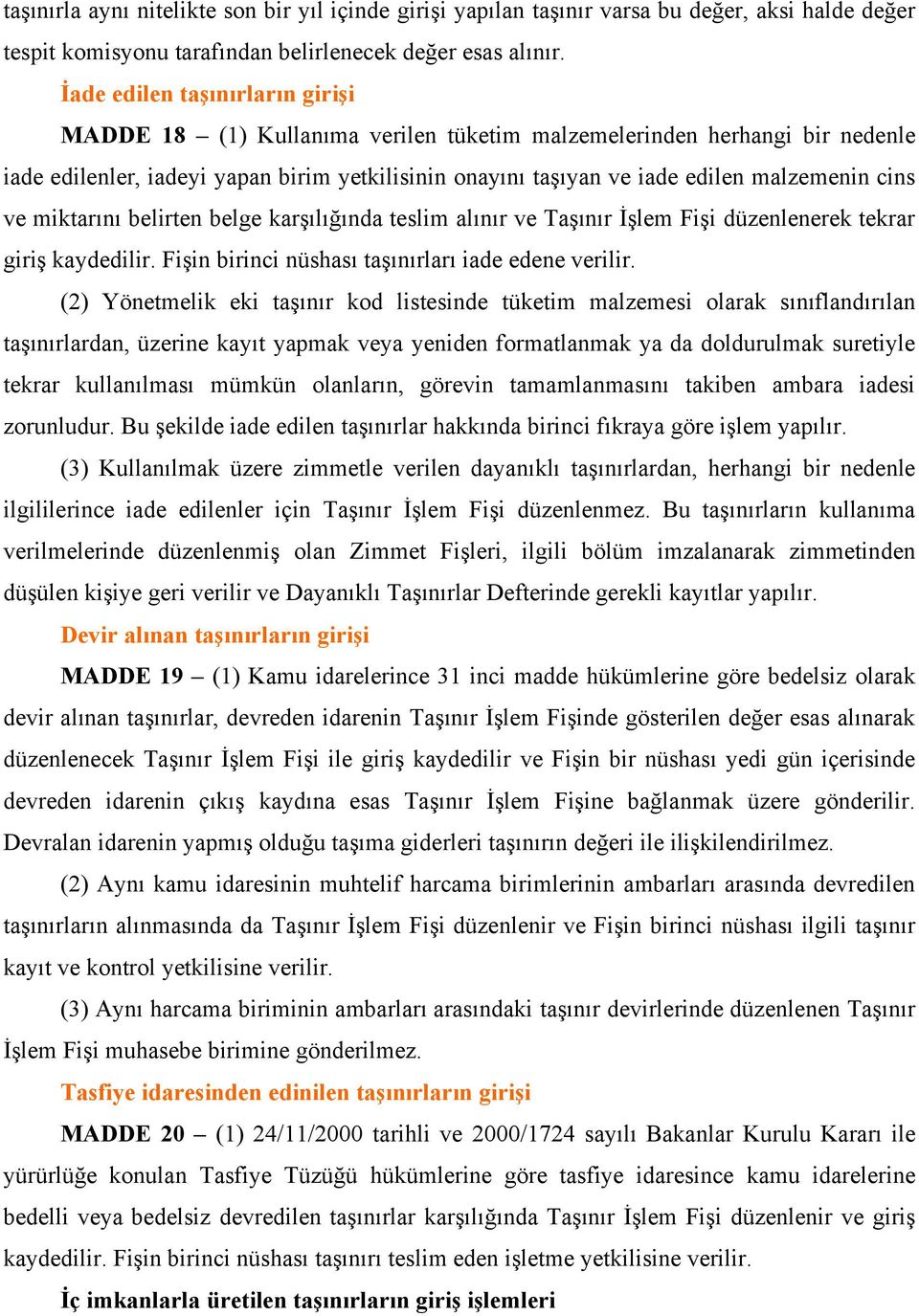 cins ve miktarını belirten belge karşılığında teslim alınır ve Taşınır İşlem Fişi düzenlenerek tekrar giriş kaydedilir. Fişin birinci nüshası taşınırları iade edene verilir.