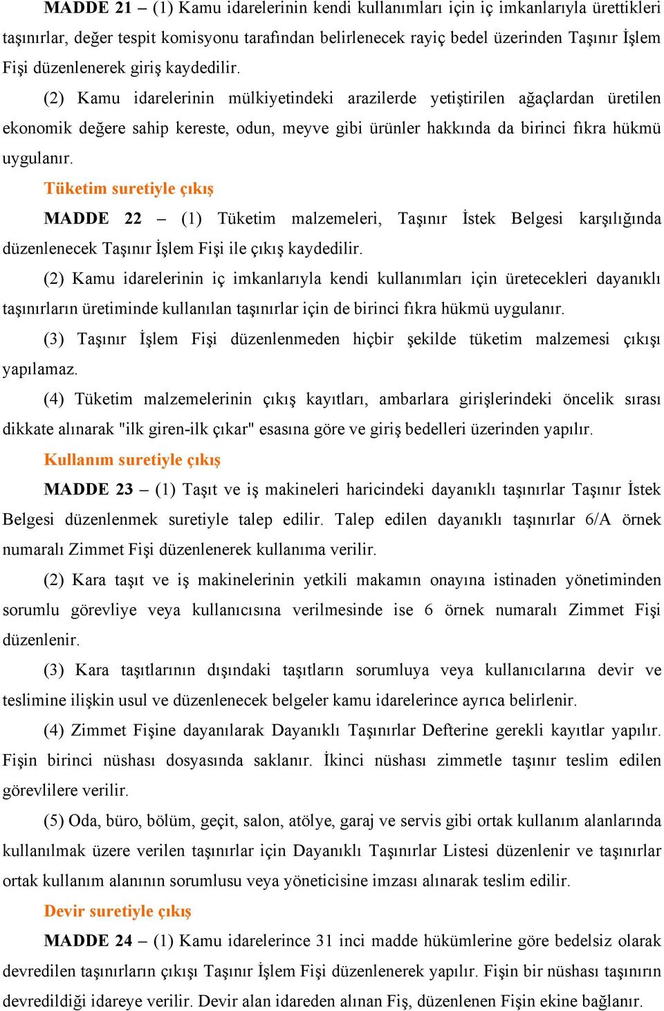 Tüketim suretiyle çıkış MADDE 22 (1) Tüketim malzemeleri, Taşınır İstek Belgesi karşılığında düzenlenecek Taşınır İşlem Fişi ile çıkış kaydedilir.