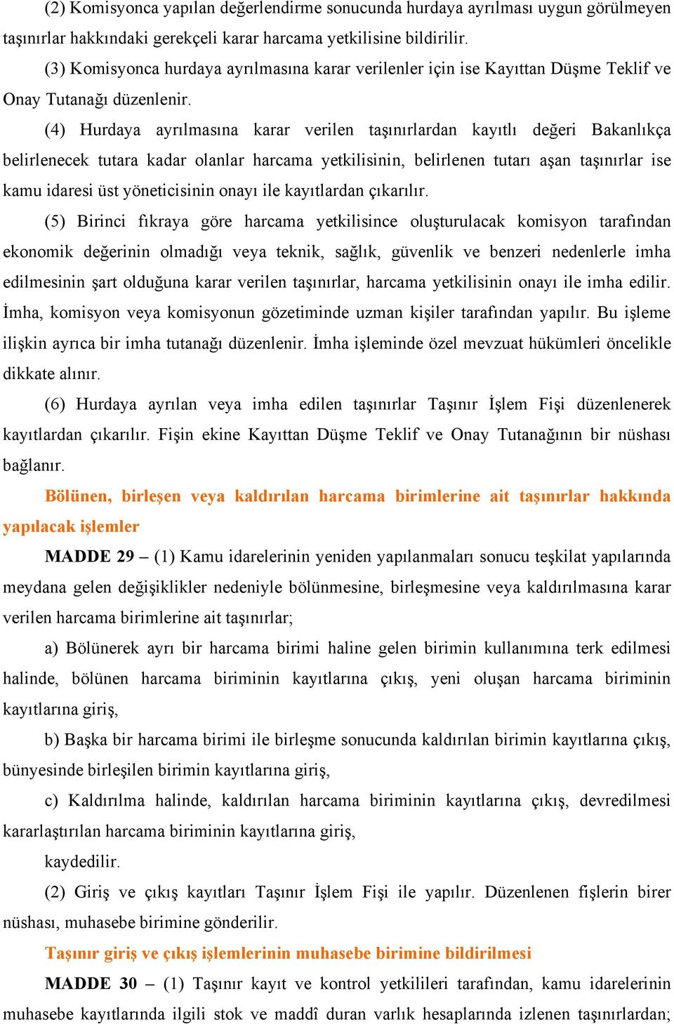 (4) Hurdaya ayrılmasına karar verilen taşınırlardan kayıtlı değeri Bakanlıkça belirlenecek tutara kadar olanlar harcama yetkilisinin, belirlenen tutarı aşan taşınırlar ise kamu idaresi üst