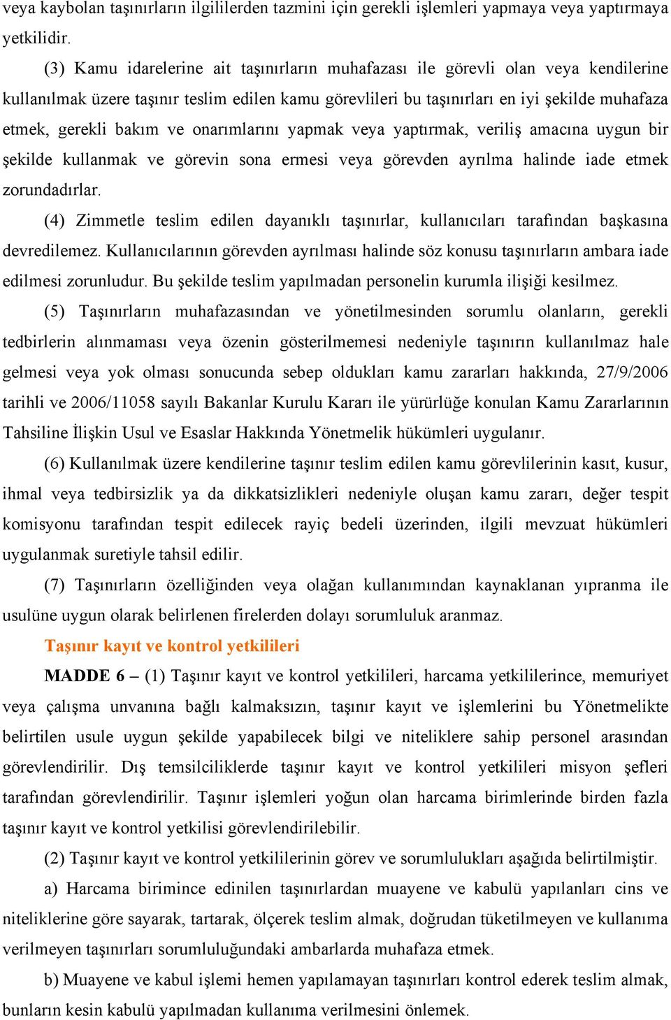 ve onarımlarını yapmak veya yaptırmak, veriliş amacına uygun bir şekilde kullanmak ve görevin sona ermesi veya görevden ayrılma halinde iade etmek zorundadırlar.