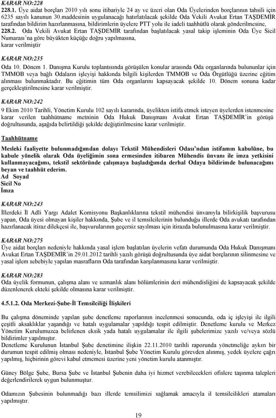 8.2. Oda Vekili Avukat Ertan TAŞDEMĐR tarafından başlatılacak yasal takip işleminin Oda Üye Sicil Numarası na göre büyükten küçüğe doğru yapılmasına, karar verilmiştir KARAR NO:235 Oda 10. Dönem 1.