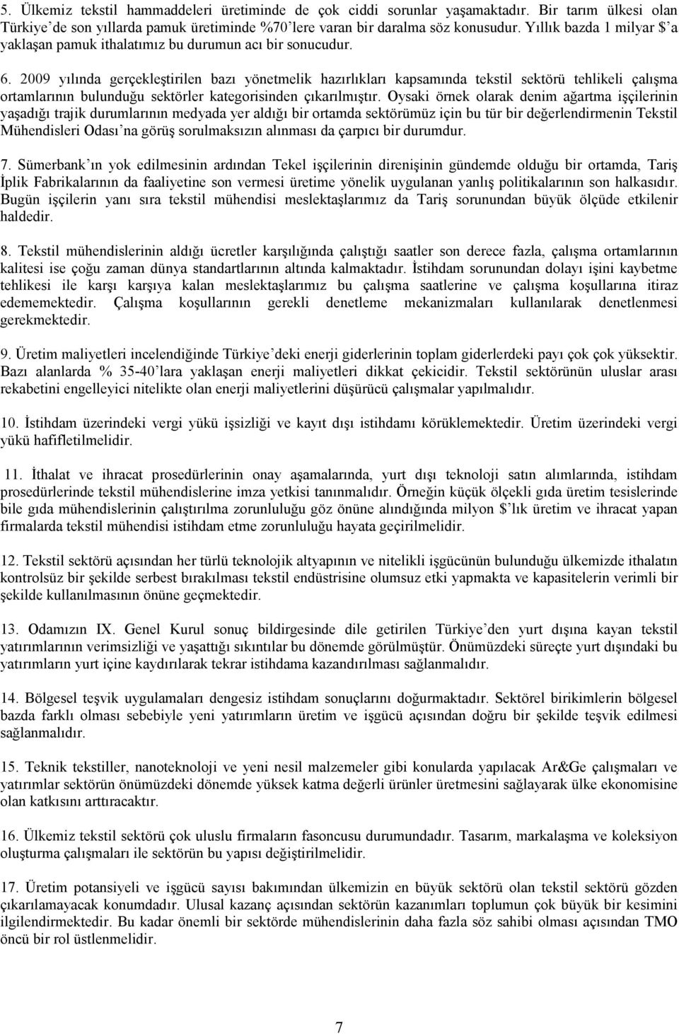 2009 yılında gerçekleştirilen bazı yönetmelik hazırlıkları kapsamında tekstil sektörü tehlikeli çalışma ortamlarının bulunduğu sektörler kategorisinden çıkarılmıştır.