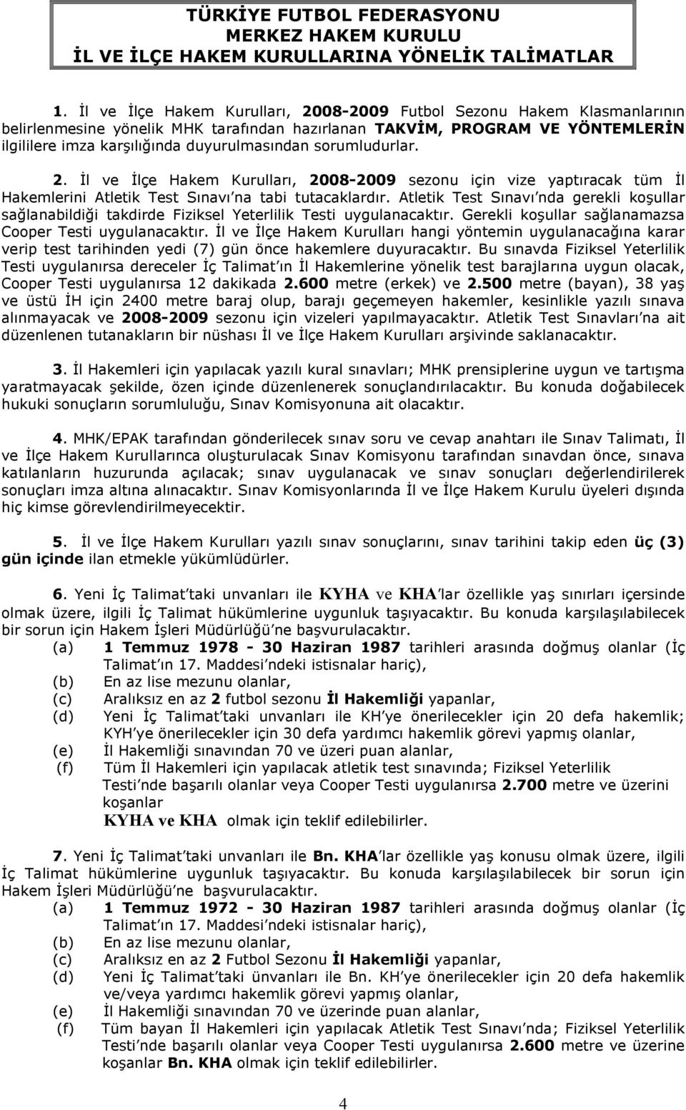 Atletik Test Snav nda gerekli koullar salanabildii takdirde Fiziksel Yeterlilik Testi uygulanacaktr. Gerekli koullar salanamazsa Cooper Testi uygulanacaktr.