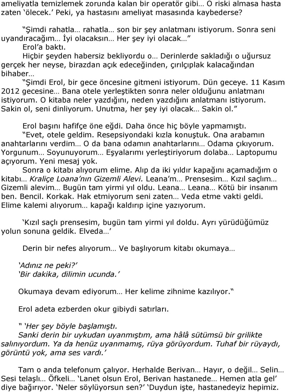 Hiçbir şeyden habersiz bekliyordu o Derinlerde sakladığı o uğursuz gerçek her neyse, birazdan açık edeceğinden, çırılçıplak kalacağından bihaber Şimdi Erol, bir gece öncesine gitmeni istiyorum.