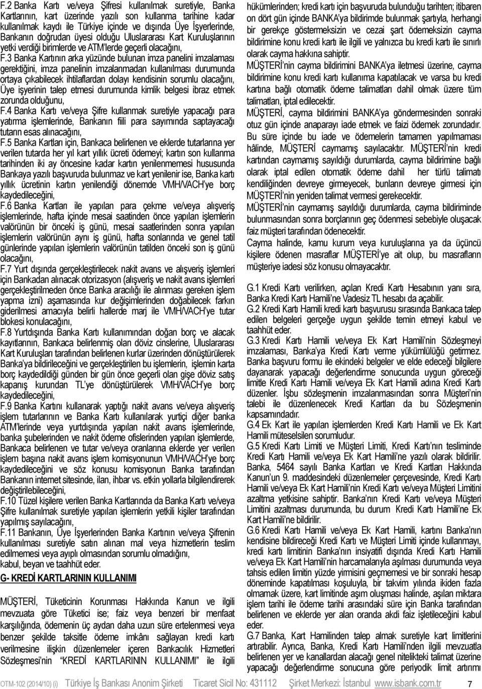 3 Banka Kartının arka yüzünde bulunan imza panelini imzalaması gerektiğini, imza panelinin imzalanmadan kullanılması durumunda ortaya çıkabilecek ihtilaflardan dolayı kendisinin sorumlu olacağını,