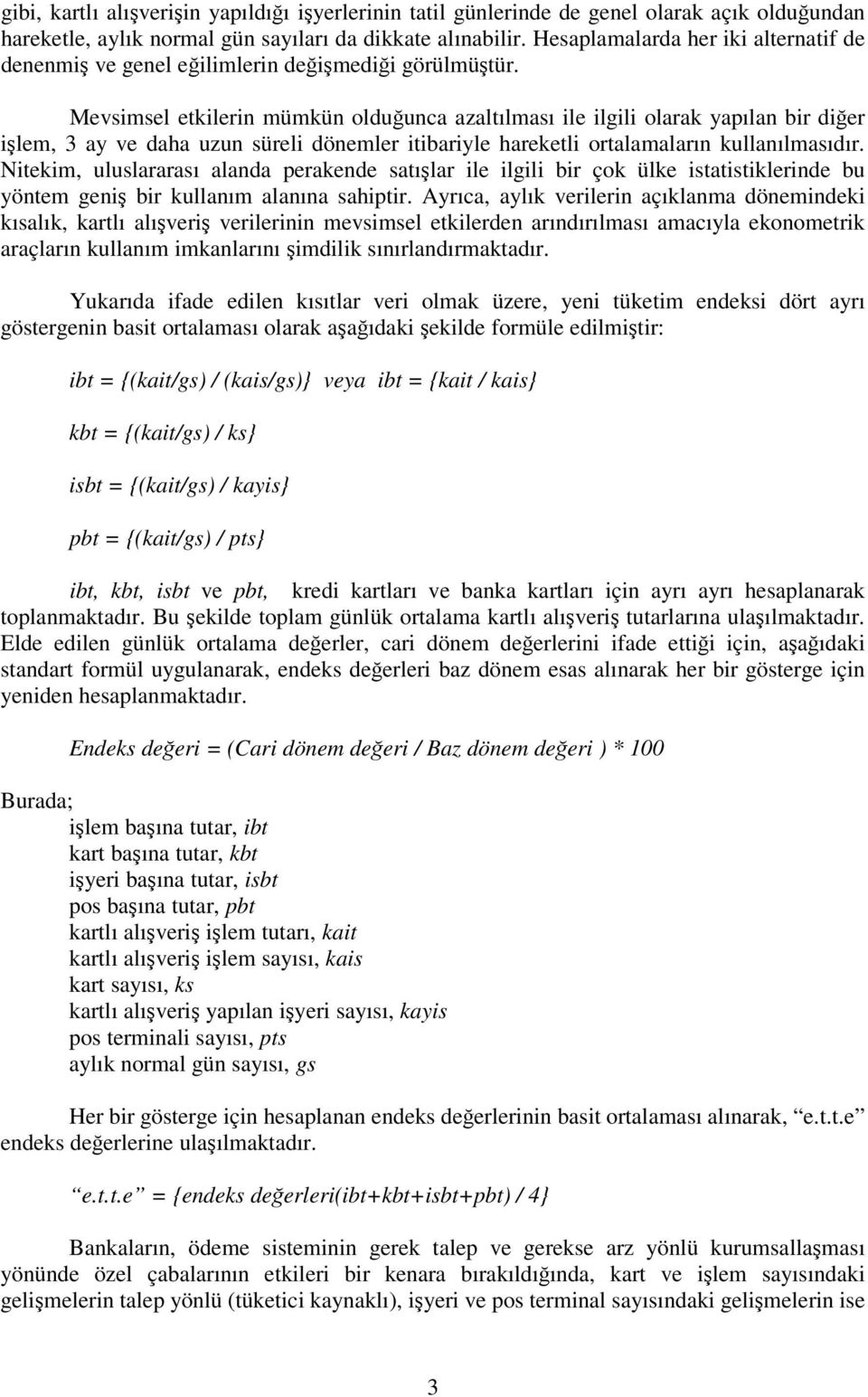 Mevsimsel etkilerin mümkün olduunca azaltılması ile ilgili olarak yapılan bir dier ilem, 3 ay ve daha uzun süreli dönemler itibariyle hareketli ortalamaların kullanılmasıdır.