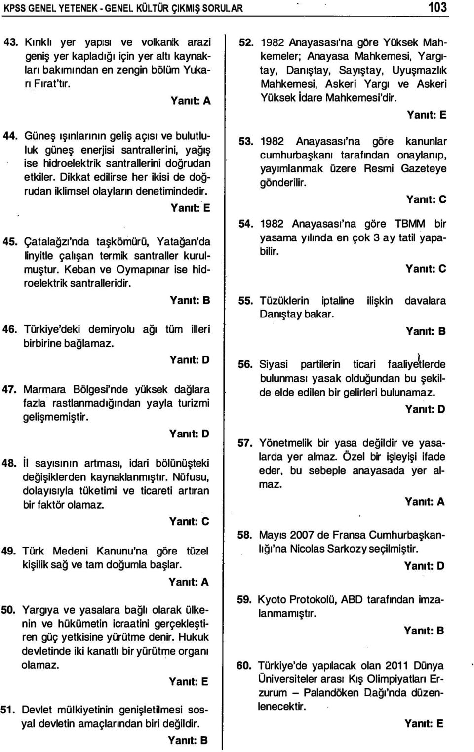 Dikkat edilirse her ikisi de doğrudan iklimsel olayların denetimindedir. 45. Çatalağzı'nda taşkömürü, Yatağan'da Iinyitle çalışan termik santraller kurulmuştur.