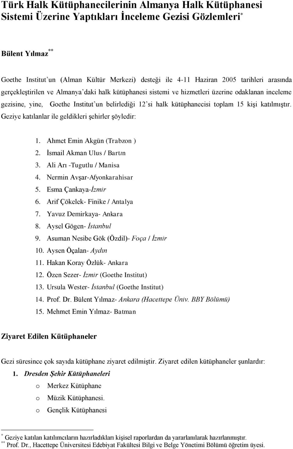 kişi katılmıştır. Geziye katılanlar ile geldikleri şehirler şöyledir: 1. Ahmet Emin Akgün (Trabzon ) 2. İsmail Akman Ulus / Bartın 3. Ali Arı -Tugutlu / Manisa 4. Nermin Avşar-Afyonkarahisar 5.