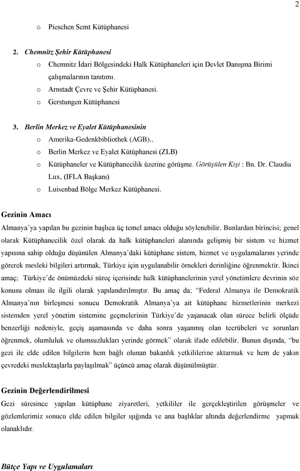 Görüşülen Kişi : Bn. Dr. Claudia Lux, (IFLA Başkanı) o Luisenbad Bölge Merkez Kütüphanesi. Gezinin Amacı Almanya ya yapılan bu gezinin başlıca üç temel amacı olduğu söylenebilir.