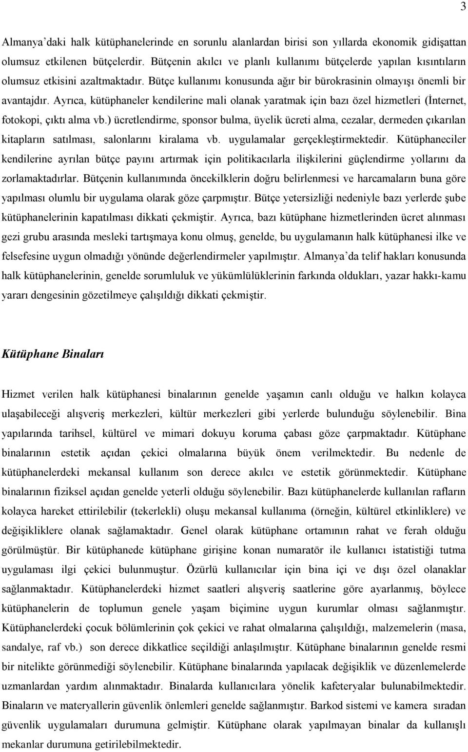 Ayrıca, kütüphaneler kendilerine mali olanak yaratmak için bazı özel hizmetleri (İnternet, fotokopi, çıktı alma vb.