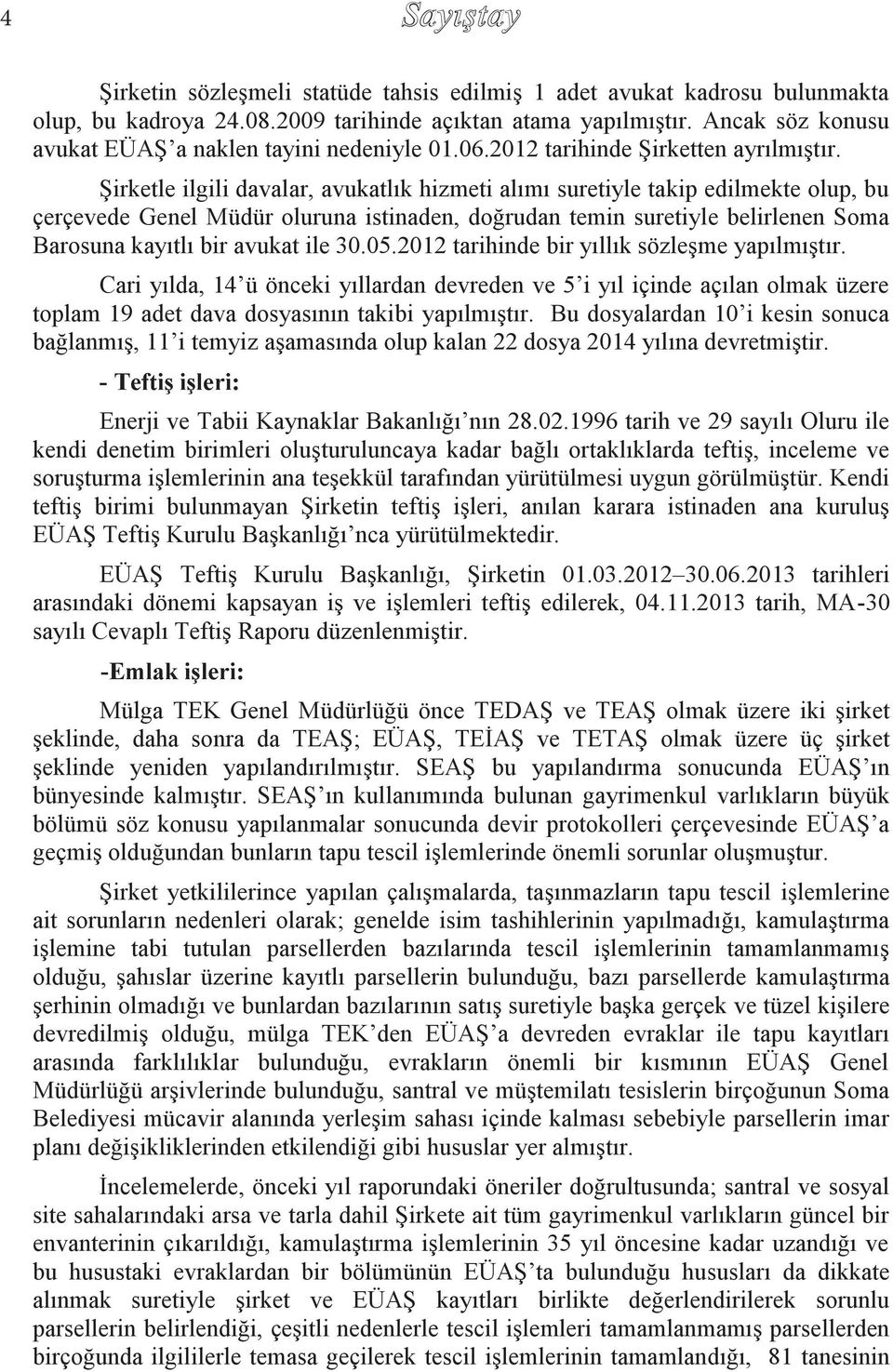 ġirketle ilgili davalar, avukatlık hizmeti alımı suretiyle takip edilmekte olup, bu çerçevede Genel Müdür oluruna istinaden, doğrudan temin suretiyle belirlenen Soma Barosuna kayıtlı bir avukat ile